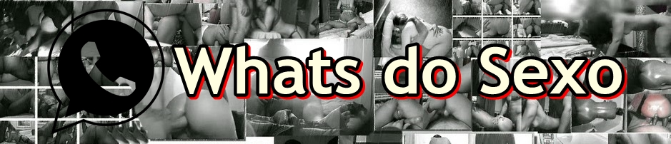 Whats do Sexo - Caiu na Net Fotos e Vídeos Amadores